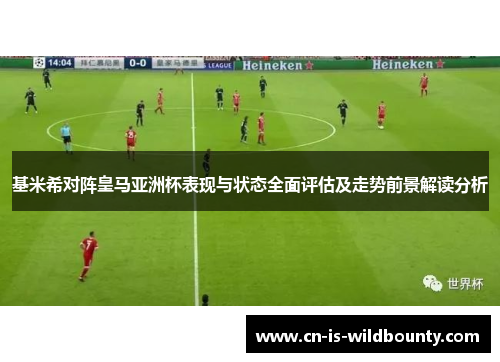 基米希对阵皇马亚洲杯表现与状态全面评估及走势前景解读分析 基米希对阵皇马亚洲杯表现与状态全面评估及走势前景解读分析