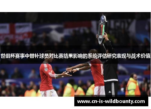 世俱杯赛事中替补球员对比赛结果影响的系统评估研究表现与战术价值