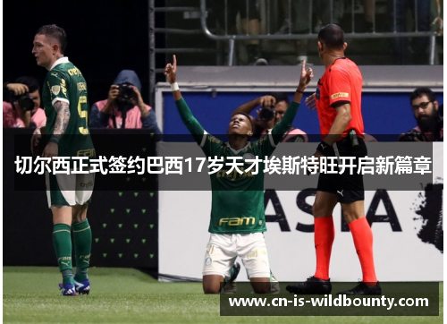 切尔西正式签约巴西17岁天才埃斯特旺开启新篇章 切尔西正式签约巴西17岁天才埃斯特旺开启新篇章