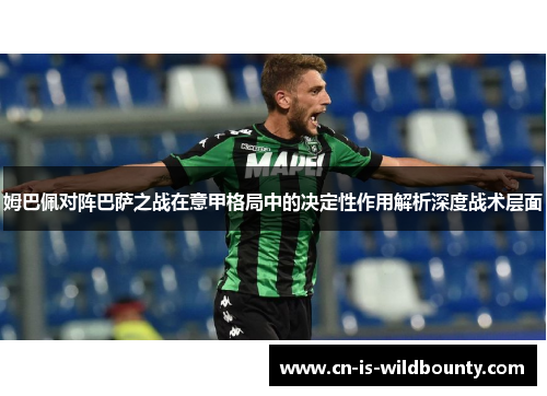 姆巴佩对阵巴萨之战在意甲格局中的决定性作用解析深度战术层面